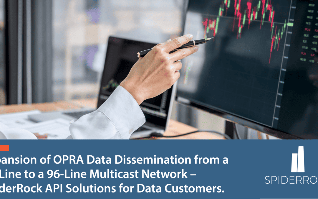 SpiderRock API Solutions for Data Customers – Expansion of OPRA Data Dissemination from a 48-Line to a 96-Line Multicast Network.